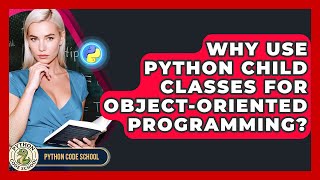 Why Use Python Child Classes For Object-Oriented Programming? - Python Code School