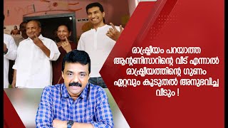 രാഷ്ട്രീയം പറയാത്ത ആന്റണിസാറിന്റെ വീട് എന്നാൽ രാഷ്ട്രീയത്തിന്റെ ഗുണം ഏറ്റവും കൂടുതൽ അനുഭവിച്ച വീടും