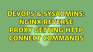 DevOps & SysAdmins: nginx reverse proxy getting HTTP CONNECT commands