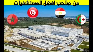 تعرف على صاحب أفضل المستشفيات الجزائر او المغرب او مصر او تونس