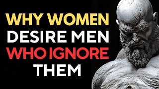 Why Women Desire Men Who Ignore Them