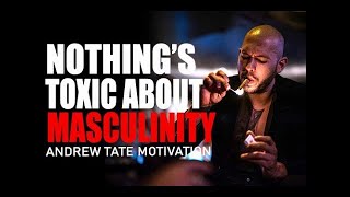 THERE'S NOTHING TOXIC ABOUT MASCULINITY - Motivational Speech by Andrew Tate
