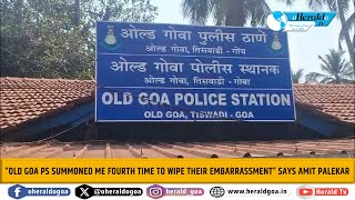 “Old Goa PS summoned me fourth time to wipe their embarrassment” says Amit Palekar