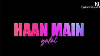 Haan main galat whatsapp status| |Arijit singh| |Haan main galat song whatsapp status| |love aaj kal