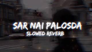 Ser Nai Palosda | Ammy Virk | Full Song | (Slowed+Reverb)