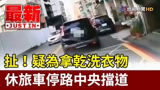 扯！ 疑為拿乾洗衣物 休旅車停路中央擋道【最新快訊】