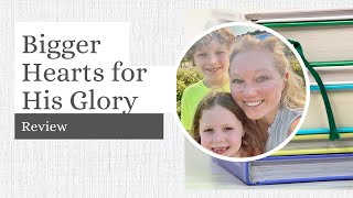 Bigger Hearts for His Glory by Heart of Dakota || Review BHFHG