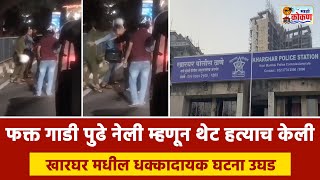 फक्त गाडी पुढे नेली म्हणून थेट हत्याच केली | खारघर मधील धक्कादायक घटना उघड