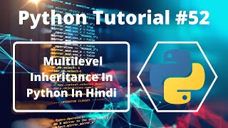 #52:- Multilevel Inheritance In Python In Hindi | Python Tutorial For Beginners