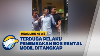 [HEADLINE NEWS, 03/01] Terduga Pelaku P3n3mb4k4n Bos Rental Mobil Ditangkap