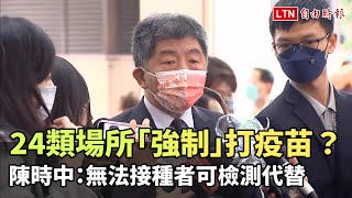 24類場所工作人員「強制」打疫苗？ 陳時中：無法接種者可檢測代替