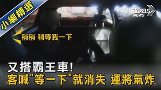 又搭霸王車! 客喊「等一下」就消失 運將氣炸｜TVBS新聞 @TVBSNEWS02