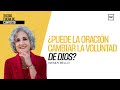 ¿Puede la oración cambiar la voluntad de Dios? | Textos fuera de contexto