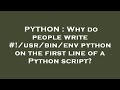 PYTHON : Why do people write #!/usr/bin/env python on the first line of a Python script?