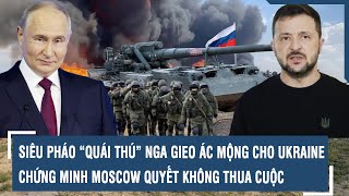 Siêu pháo “quái thú” Nga gieo ác mộng cho Ukraine, chứng minh Moscow quyết không thua cuộc l VTs