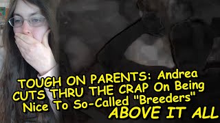 TOUGH ON PARENTS: Andrea CUTS THRU THE CRAP On Being Nice To So-Called "Breeders"