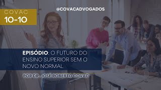 Covac 10-10 Episódio: O futuro do ensino superior sem o novo normal por Dr. José Roberto Covac