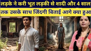 एक लड़का ने लड़की भूत से शादी करी और 4 साल तक उसके साथ रहा आगे क्या हुआ emotional love story