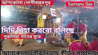 দিদি বিহা করবো বলিছে পুরুলিয়া গানের সুরে কীর্তন।। আশকোলা গৌর নিতায় কীর্তন সম্প্রদায়।।