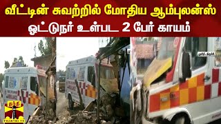 வீட்டின் சுவற்றில் மோதிய ஆம்புலன்ஸ்... ஓட்டுநர் உள்பட 2 பேர் காயம் | Trichy | Ambulance Accident