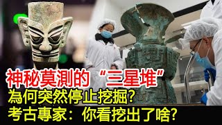 神秘莫測的“三星堆”，為何突然停止挖掘？考古專家：你看挖出了啥？︱三星堆︱古墓︱考古︱奇聞︱文物#風雲史記