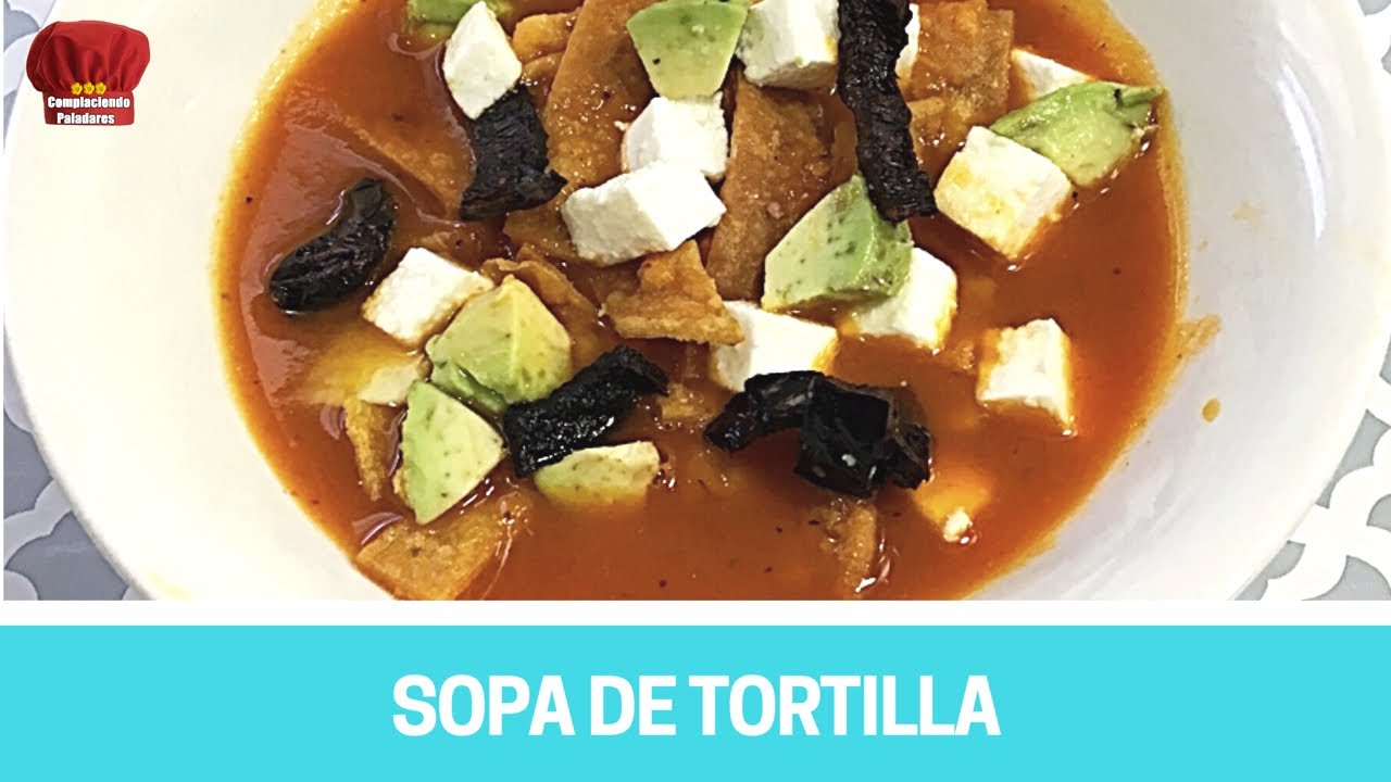 COMO HACER SOPA DE TORTILLA - COMPLACIENDO PALADARES - YouTube