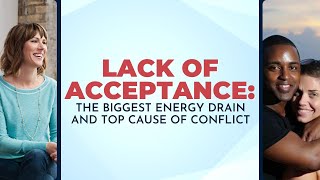 LACK OF ACCEPTANCE: The Biggest Energy Drain and TOP Cause of Conflict