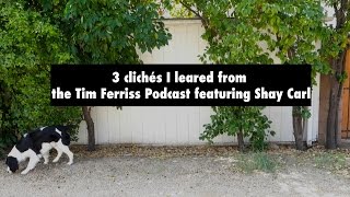 3 clichés I learned from Shay Carl (from the Tim Ferriss Podcast)