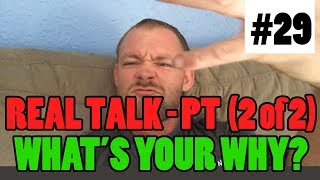 Ep 29 - Real Talk (Part 2 of 2) - What's Your Why?