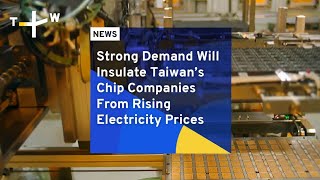 Strong Demand Will Insulate Taiwan’s Chip Companies From Rising Electricity Prices | TaiwanPlus News