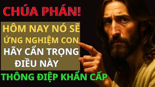 CHÚA PHÁN:  HÔM NAY NÓ SẼ ỨNG NGHIỆM CON – HÃY CẨN TRỌNG ĐIỀU NÀY | Thông Điệp Của Chúa!