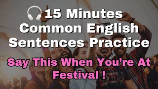 15 Minutes Common English Sentences Practice | Say This When You’re At Festival !