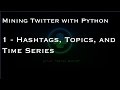 Mining Twitter with Python : 1 - Hashtags, Topics, and Time Series