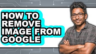How to Remove Image from Google (full Guide)