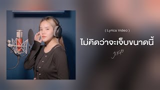 ไม่คิดว่าจะเจ็บขนาดนี้ 「 Lyrics Video 」 - Covered by JIXGO