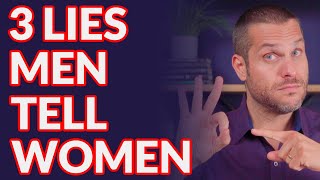 3 Lies Men Tell Women (MUST WATCH IF YOU'RE DATING)