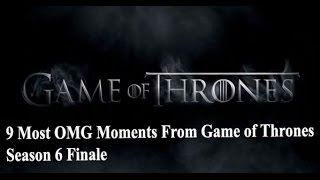 9 Most OMG Moments From Game of Thrones Season 6 Finale