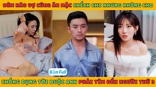 Câu Chuyện - Trọn Bộ | Đêm nào vợ cũng ăn mặc chếch chi nhưng không cho chồng đụng tới buộc anh phải