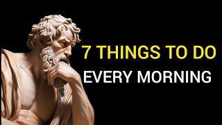 7 THINGS YOU SHOULD DO EVERY MORNING - STOICISM