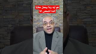 هو ليه ربنا بيعمل معايا كدة اشمعنى انا