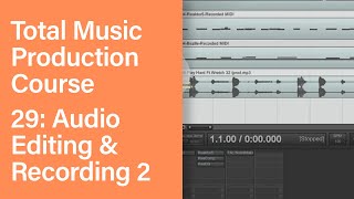 Total Music Production Course 29/63: Audio Editing & Recording Part 2