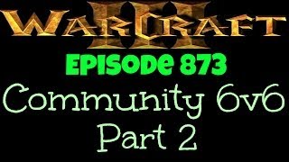 Warcraft 3 - Community 6v6 Part 2 [Ep 873]