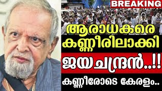 ആരാധകരെ കണ്ണീരിലാക്കി ജയചന്ദ്രൻ ..!! കണ്ണീരോടെ കേരളം ... സംഭവം ഇങ്ങനെ  ???