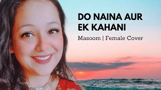Do Naina Aur Ek Kahani | Masoom | Female Cover