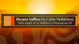 Bwana Asifiwe by Cathy Mokelbust, Bells Angels of St. Matthew's Church, Wauwatosa, WI