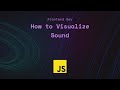 How to Visualize Sound using JavaScript