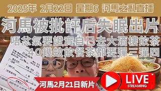 2025年 2月22日 星期6 河馬之亂直播 河馬被批評后失眠出片 唔忿氣要證實自己去大酒樓飲茶 40幾蚊飲餐茶都要彈三彈四