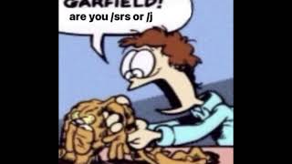 GARFIELD ARE YOU /SRS OR /J!!!!!!111!!1!1!1!1!1!1
