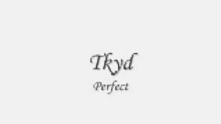 Tkyd - perfect