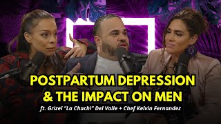 Postpartum Depression \u0026 The Impact On Men ft. Grizel “La Chachi” Del Valle + Chef Kelvin Fernandez